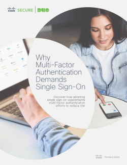 Why Multi-Factor Authentication Demands Single Sign-On: Discover how adopting single sign-on supplements multi-factor authentication efforts to reduce risk, by Cisco Secure and Duo, 